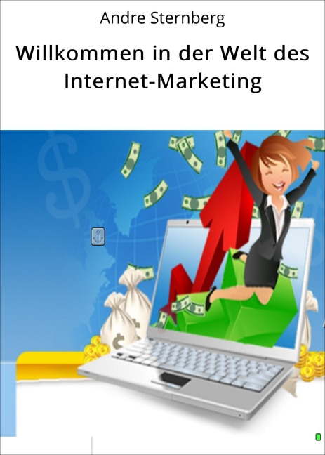 Willkommen in der Welt des Internet-Marketing - Andre Sternberg