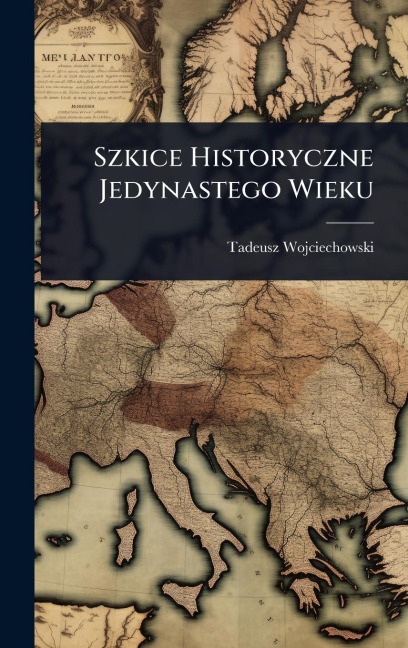 Szkice Historyczne Jedynastego Wieku - Tadeusz Wojciechowski