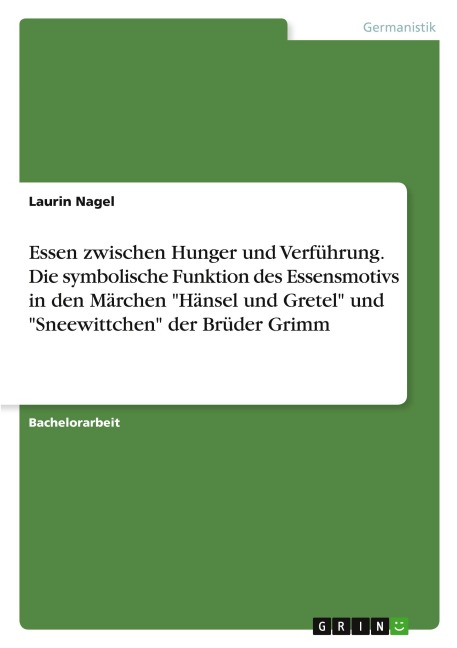 Essen zwischen Hunger und Verführung. Die symbolische Funktion des Essensmotivs in den Märchen "Hänsel und Gretel" und "Sneewittchen" der Brüder Grimm - Laurin Nagel