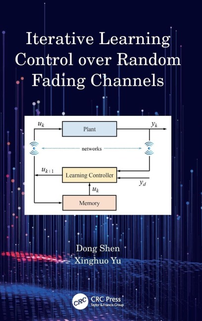 Iterative Learning Control over Random Fading Channels - Dong Shen, Xinghuo Yu
