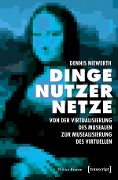 Cover-Bild zum Titel 'Dinge - Nutzer - Netze: Von der Virtualisierung des Musealen zur Musealisierung des Virtuellen' von 'Dennis Niewerth'