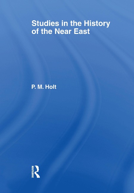 Studies in the History of the Near East - P. M. Holt