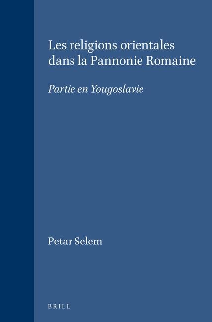 Les Religions Orientales Dans La Pannonie Romaine - Petar Selem
