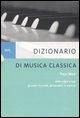 Dizionario di musica classica. Dalle origini a oggi. Gli autori, le scuole, gli esecutori, le musiche - Piero Mioli