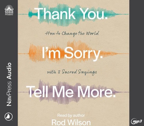 Thank You. I'm Sorry. Tell Me More.: How to Change the World with 3 Sacred Sayings - Rod Wilson