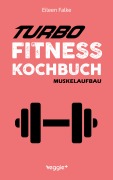 Cover-Bild zum Titel 'Turbo-Fitness-Kochbuch - Muskelaufbau' von 'Eileen Falke'