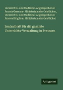 Cover-Bild zum Titel 'Zentralblatt für die gesamte Unterrichts-Verwaltung in Preussen' von 'Unterrichts- und Medizinal-Angelegenheiten Prussia Germany. Ministerium der Geistlichen, Unterrichts- und Medizinal-Angelegenheiten Prussia Kingdom. Ministerium der Geistlichen'