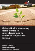 Cover-Bild zum Titel 'Ostacoli allo screening delle donne in gravidanza per la violenza da partner intimo' von 'Simon Githui, Margaret Chege, Miriam C. A. Wagoro'