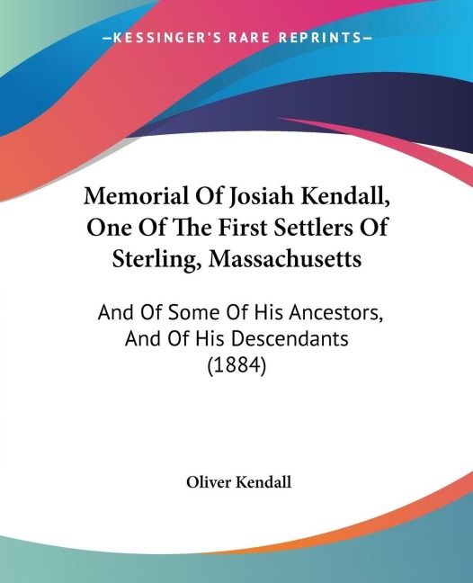 Memorial Of Josiah Kendall, One Of The First Settlers Of Sterling, Massachusetts - Oliver Kendall