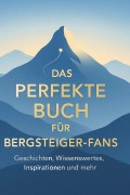 Cover-Bild zum Titel 'Das perfekte Buch für Bergsteiger-Fans' von 'Alexander Schröder'
