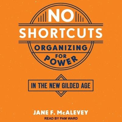 No Shortcuts: Organizing for Power in the New Gilded Age - Jane F. Mcalevey