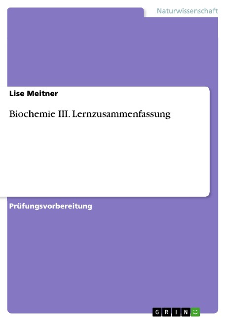 Biochemie III. Lernzusammenfassung - Lise Meitner