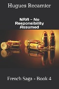 Cover-Bild zum Titel 'NRA - No Responsibility Assumed: French Saga - Book 4' von 'Hugues F. Recamier'