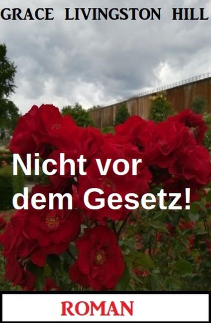 Nicht vor dem Gesetz! Roman - Grace Livingston Hill