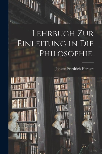 Lehrbuch zur Einleitung in die Philosophie. - Johann Friedrich Herbart
