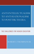 Cover-Bild zum Titel 'Anti-intellectualism to Anti-rationalism to Post-truth Era' von 'Robert J. Thompson Jr.'
