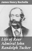 Cover-Bild zum Titel 'Life of Rear Admiral John Randolph Tucker' von 'James Henry Rochelle'