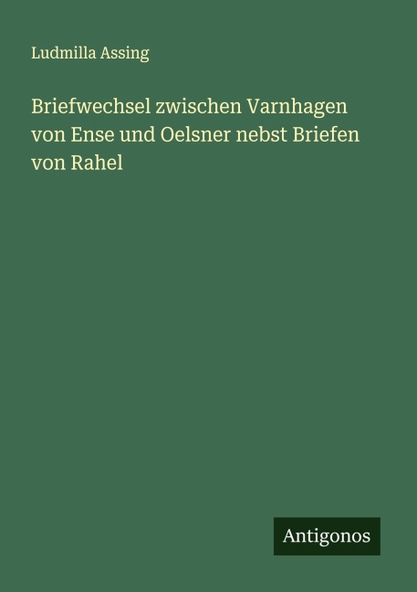 Briefwechsel zwischen Varnhagen von Ense und Oelsner nebst Briefen von Rahel - Ludmilla Assing