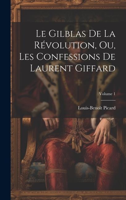 Le Gilblas De La Révolution, Ou, Les Confessions De Laurent Giffard; Volume 1 - Louis-Benoît Picard