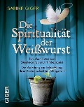 Die Spiritualität der Weisswurst - Sabine Giger