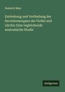 Cover-Bild zum Titel 'Entstehung und Vertheilung der Secretionsorgane der Fichte und Lärche: Eine vegleichende anatomische Studie' von 'Heinrich Mayr'