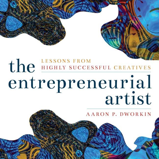 The Entrepreneurial Artist - Aaron P. Dworkin