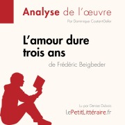 Cover-Bild zum Titel 'L'amour dure trois ans de Frédéric Beigbeder (Analyse de l'oeuvre)' von 'Dominique Coutant-Defer, Lepetitlitteraire, Tina van Roeyen'