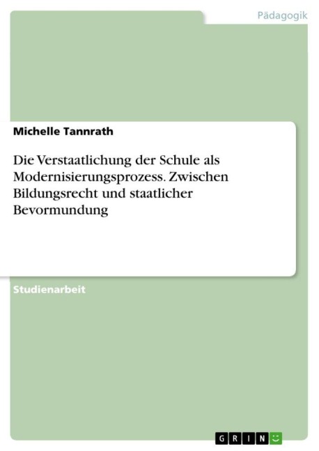 Die Verstaatlichung der Schule als Modernisierungsprozess. Zwischen Bildungsrecht und staatlicher Bevormundung - Michelle Tannrath