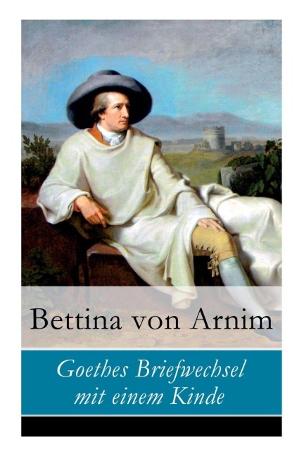 Goethes Briefwechsel mit einem Kinde - Bettina Von Arnim