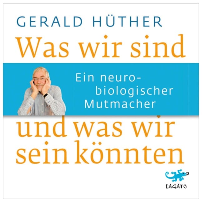 Was wir sind und was wir sein könnten - Gerald Hüther