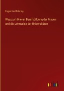 Cover-Bild zum Titel 'Weg zur höheren Berufsbildung der Frauen und die Lehrweise der Universitäten' von 'Eugen Karl Dühring'