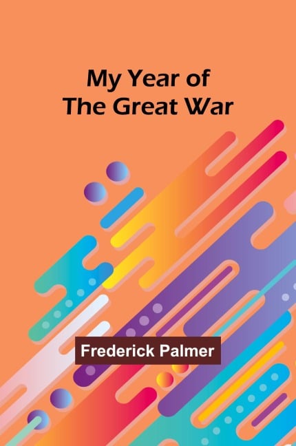 My Year of the Great War - Frederick Palmer