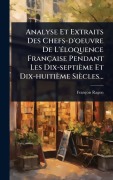 Cover-Bild zum Titel 'Analyse Et Extraits Des Chefs-d'oeuvre De L'Ã(c)loquence Française Pendant Les Dix-septième Et Dix-huitième Siècles...' von 'François Ragon'