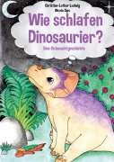 Cover-Bild zum Titel 'Wie schlafen Dinosaurier?' von 'Christian-Lothar Ludwig'