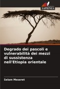 Cover-Bild zum Titel 'Degrado dei pascoli e vulnerabilità dei mezzi di sussistenza nell'Etiopia orientale' von 'Selam Meseret'