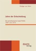 Jahre der Entscheidung: Die amerikanische Israel-Politik 1967 und 1973 - Rüdiger von Dehn