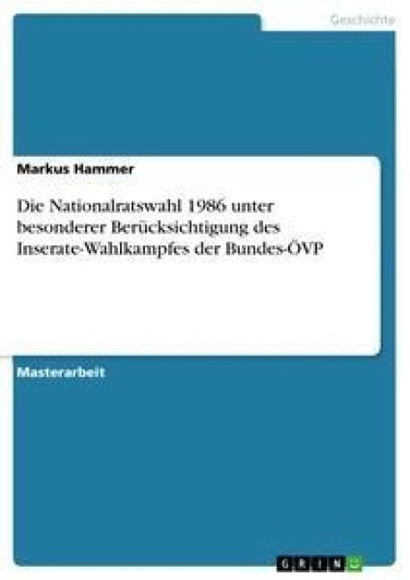 Die Nationalratswahl 1986 unter besonderer Berücksichtigung des Inserate-Wahlkampfes der Bundes-ÖVP - Markus Hammer
