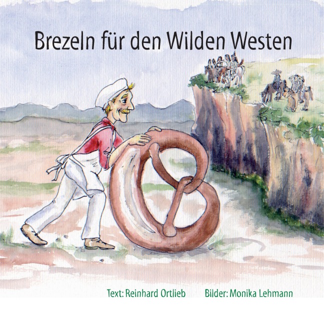Brezeln für den Wilden Westen - Reinhard Ortlieb, Monika Lehmann