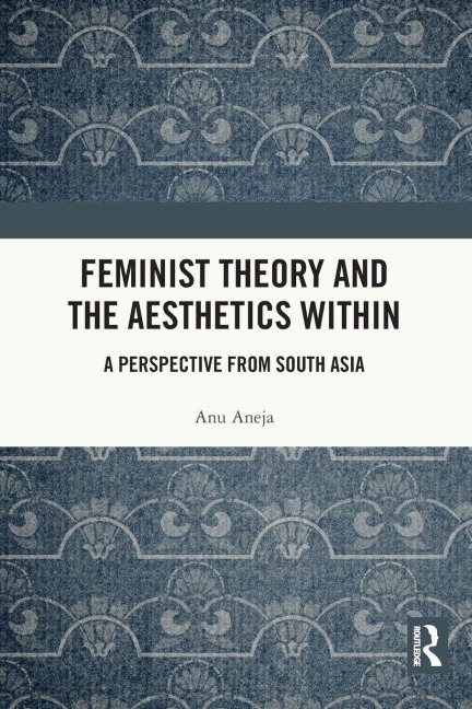 Feminist Theory and the Aesthetics Within - Anu Aneja