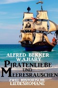 Piratenliebe und Meeresrauschen: Zwei historische Liebesromane - Alfred Bekker, W. A. Hary