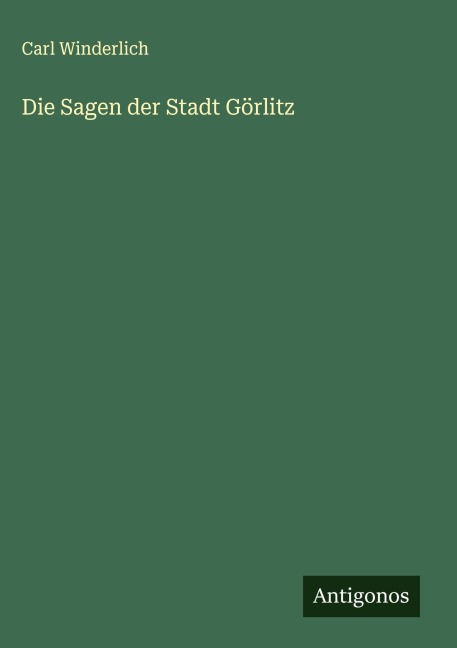 Die Sagen der Stadt Görlitz - Carl Winderlich