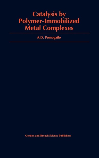 Catalysis by Polymer-Immobilized Metal Complexes - Anatoly D. Pomogailo