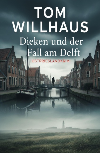 Dieken und der Fall am Delft: Ostfrieslandkrimi - Tom Willhaus