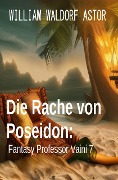 Cover-Bild zum Titel 'Die Rache von Poseidon: Fantasy: Professor Vaini 7' von 'William Waldorf Astor'