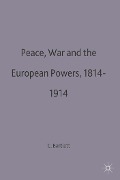 Cover-Bild zum Titel 'Peace, War and the European Powers, 1814-1914' von 'Christopher John Bartlett'