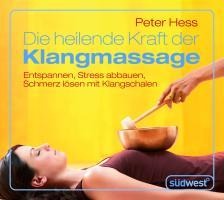 Die heilende Kraft der Klangmassage - Peter Hess, Peter Hess