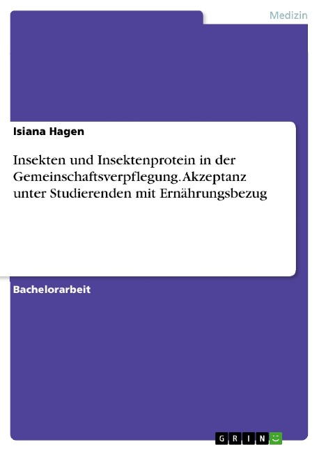 Insekten und Insektenprotein in der Gemeinschaftsverpflegung. Akzeptanz unter Studierenden mit Ernährungsbezug - Isiana Hagen