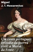Um conto portuguez: episodio da guerra civil: a Maria da Fonte - Miguel J. T. Mascarenhas