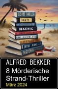 Cover-Bild zum Titel '8 Mörderische Strand-Thriller März 2024' von 'Alfred Bekker'