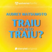 Cover-Bild zum Titel 'Traiu ou não traiu - Universo fanfic' von 'Audrey Matsumoto'